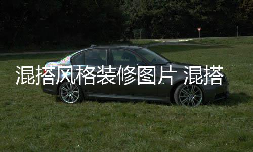 意事装修图片搭风混搭 混修注项风格格装